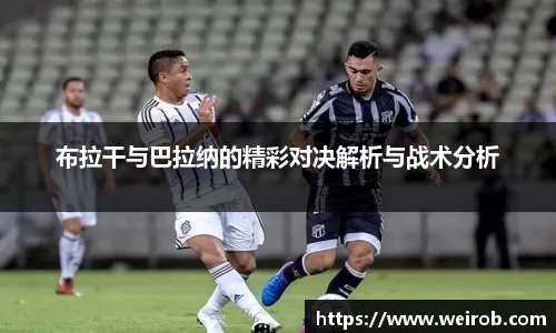 布拉干与巴拉纳的精彩对决解析与战术分析